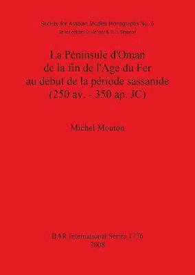 bokomslag La Péninsule d'Oman de la fin de l'Age du Fer au début de la période sassanide (250 av. - 350 ap. JC)