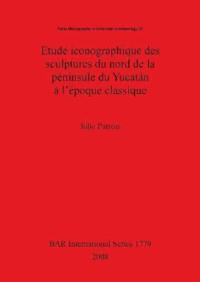 Julie Patrois - Etude iconographique des sculptures du nord de la péninsule du Yucatán à l'époque classique, Häftad