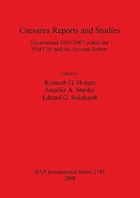 bokomslag Caesarea Reports and Studies: Excavations 1995-2007 within the Old City and the Ancient Harbor