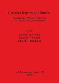 bokomslag Caesarea Reports and Studies: Excavations 1995-2007 within the Old City and the Ancient Harbor
