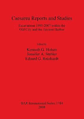 bokomslag Caesarea Reports and Studies: Excavations 1995-2007 within the Old City and the Ancient Harbor