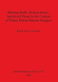 bokomslag Burning Bulls Broken Bones: Sacrificial Ritual in the Context of Palace Period Minoan Religion