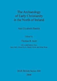 bokomslag The Archaeology of Early Christianity in the North of Ireland