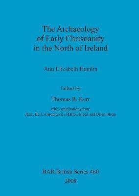 Ann Elizabeth Hamlin, Thomas R Kerr - Archaeology of Early Christianity in the North of Ireland, Häftad