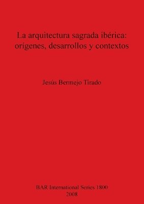 bokomslag La arquitectura sagrada ibrica: orgenes desarrollos y contextos