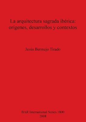 Jesús Bermejo Tirado - arquitectura sagrada ibérica: orígenes desarrollos y contextos, Häftad