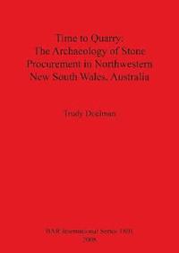 bokomslag Time to Quarry: The Archaeology of Stone Procurement in Northwestern New South Wales Australia