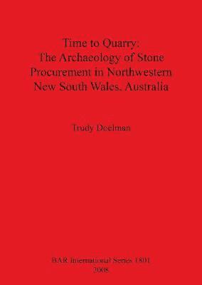 bokomslag Time to Quarry: The Archaeology of Stone Procurement in Northwestern New South Wales Australia