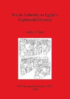 Garry J Shaw - Royal Authority in Egypt's Eighteenth Dynasty, Häftad