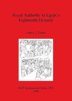 Royal Authority in Egypt's Eighteenth Dynasty 1
