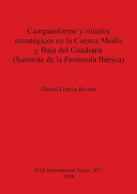 Daniel García Rivero, Daniel García Rivero, Daniel García - Campaniforme y rituales estratégicos en la Cuenca Media y Baja del Guadiana (Suroeste de la Península Ibérica), Häftad