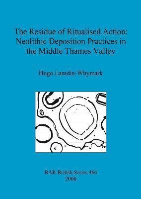 The Residue of Ritualised Action: Neolithic Deposition Practices in the Middle Thames Valley 1