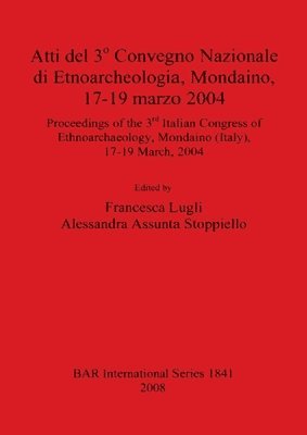 Atti del 3o Convegno Nazionale di Etnoarcheologia Mondaino 17-19 marzo 2004 / Proceedings of the 3rd Italian Congress of Ethnoarchaeology Mondaino (It