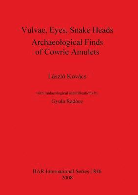 László Kovács, Gyula Radócz - Vulvae Eyes Snake Heads. Archaeological Finds of Cowrie Amulets, Häftad