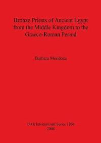 bokomslag Bronze Priests of Ancient Egypt from the Middle Kingdom to the Græco-Roman Period