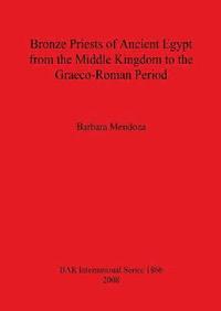 bokomslag Bronze Priests of Ancient Egypt from the Middle Kingdom to the Grco-Roman Period