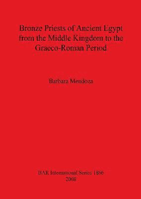 bokomslag Bronze Priests of Ancient Egypt from the Middle Kingdom to the Grco-Roman Period