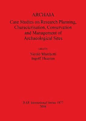 ARCHAIA: Case Studies on Research Planning Characterisation Conservation and Management of Archaeological Sites