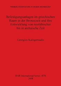 bokomslag Befestigungsanlagen im griechischen Raum in der Bronzezeit und ihre Entwicklung von neolithischer bis in archaische Zeit