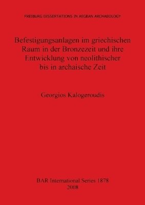 bokomslag Befestigungsanlagen im griechischen Raum in der Bronzezeit und ihre Entwicklung von neolithischer bis in archaische Zeit