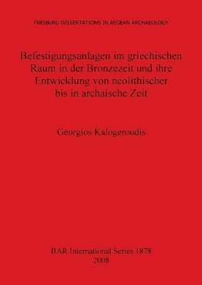 bokomslag Befestigungsanlagen im griechischen Raum in der Bronzezeit und ihre Entwicklung von neolithischer bis in archaische Zeit