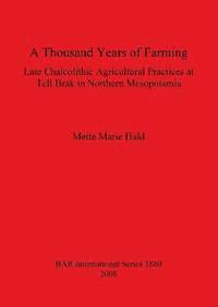 bokomslag A Thousand Years of Farming: Late Chalcolithic Agricultural Practices at Tell Brak in Northern Mesopotamia