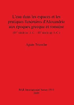 bokomslag L'eau dans les espaces et les pratiques funraires d'Alexandrie aux poques grecque et romaine (IVe sicle av. J.-C. - IIIe sicle ap. J.-C.)