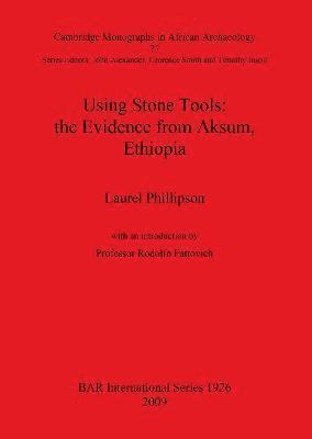 Laurel Phillipson - Using Stone Tools: The Evidence from Aksum Ethiopia, Häftad