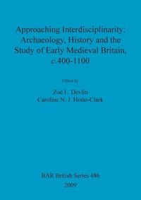 bokomslag Approaching interdisciplinarity : archaeology, history and the study of early medieval Britain, c.400-1100