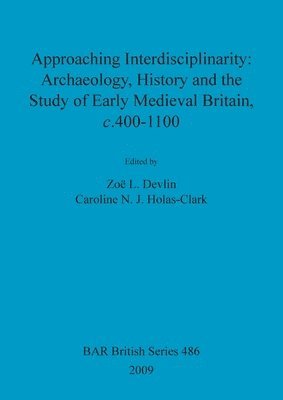 bokomslag Approaching interdisciplinarity : archaeology, history and the study of early medieval Britain, c.400-1100