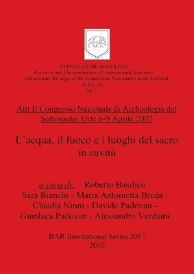 Roberto Basilico, Roberto Basilico, Sara Bianchi, Maria Antonietta Breda - Atti II Congresso Nazionale di Archeologia del Sottosuolo: Orte 6-9 Aprile 2007. L'acqua, il fuoco e i luoghi del sacro in cavità, Häftad