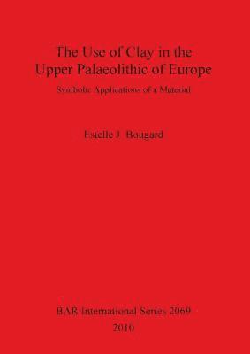 bokomslag The Use of Clay in the Upper Paleolithic of Europe