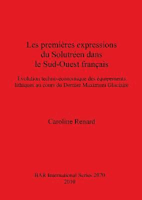 Caroline Renard - premières expressions du Solutréen dans le Sud-Ouest français, Häftad