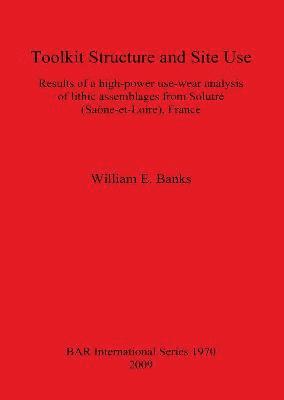 bokomslag Toolkit Structure and Site Use: Results of a High-Power Use-Wear Analysis of Lithic Assemblages from Solutr (Sane-et-Loire) France