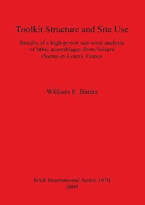 bokomslag Toolkit Structure and Site Use: Results of a High-Power Use-Wear Analysis of Lithic Assemblages from Solutré (Saône-et-Loire) France