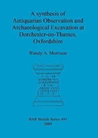 bokomslag A synthesis of antiquarian observation and archaeological excavation at Dorchester-on-Thames, Oxfordshire