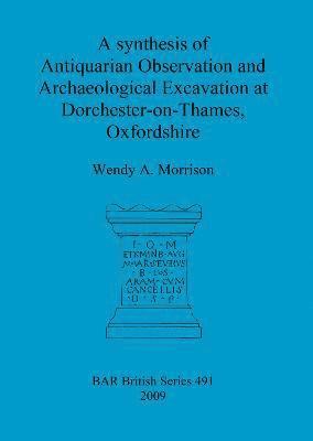 bokomslag synthesis of antiquarian observation and archaeological excavation at Dorchester-on-Thames, Oxfordshire