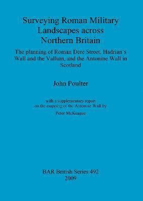 bokomslag Surveying Roman military landscapes across northern Britain: The planning of Roman Dere street, Hadrian's Wall and the Vallum, and the Antonine Wall