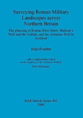 bokomslag Surveying Roman military landscapes across northern Britain: The planning of Roman Dere street, Hadrian's Wall and the Vallum, and the Antonine Wall