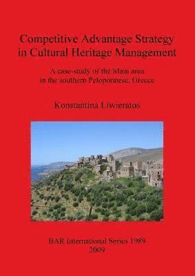 bokomslag Competitive Advantage Strategy in Cultural Heritage Management: A Case-Study of the Mani Area in the Southern Peloponnese Greece