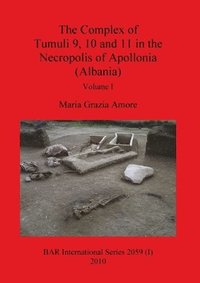 bokomslag The Complex of Tumuli 9 10 and 11 in the Necropolis of Apollonia (Albania), Volume I