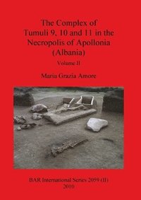 bokomslag The Complex of Tumuli 9 10 and 11 in the Necropolis of Apollonia (Albania), Volume II