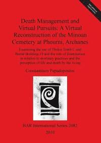 bokomslag Death Management and Virtual Pursuits: A Virtual Reconstruction of the Minoan Cemetery at Phourni Archanes