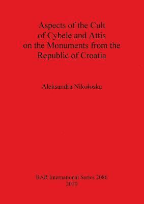 bokomslag Aspects of the Cult of Cybele and Attis on the Monuments from the Republic of Croatia