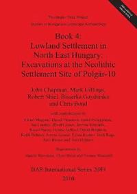 bokomslag The Upper Tisza Project. Studies in Hungarian Landscape Archaeology. Book 4: Lowland Settlement in North East Hungary: Excavations at the Neolithic Settle