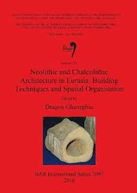 bokomslag Neolithic and Chalcolithic Architecture in Eurasia: Building Techniques and Spatial Organisation