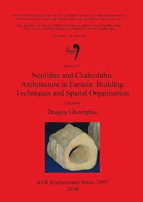 Neolithic and Chalcolithic Architecture in Eurasia: Building Techniques and Spatial Organisation 1