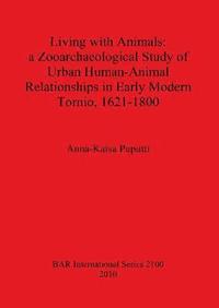 bokomslag Living with Animals: a Zooarchaeological Study of Urban Human-Animal Relationships in Early Modern Tornio (northern Finland) 1621-1800