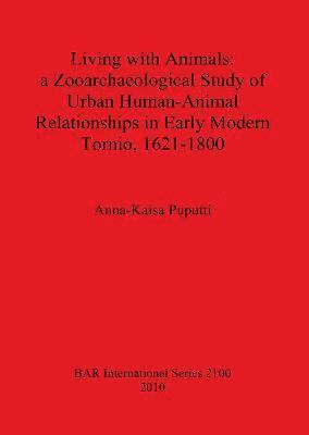 Living with Animals: a Zooarchaeological Study of Urban Human-Animal Relationships in Early Modern Tornio (northern Finland) 1621-1800 1