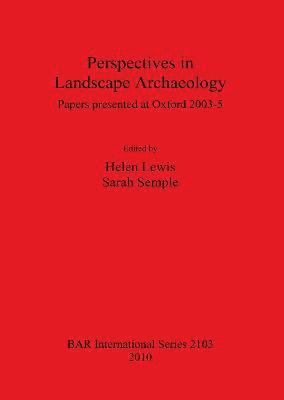 Helen Lewis, Sarah Semple - Perspectives in Landscape Archaeology Papers presented at Oxford 2003-5, Häftad